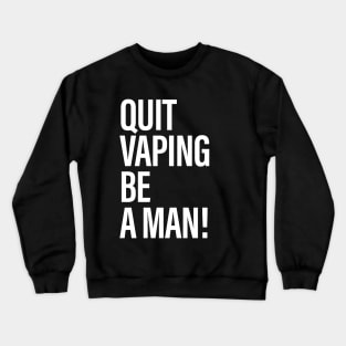 Quit Vaping Be A Man Crewneck Sweatshirt